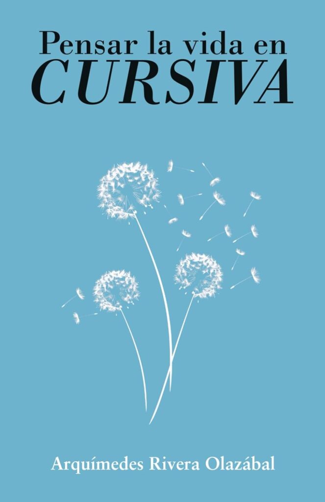 Pensar la vida en cursiva, de Arquímedes Rivera Olazábal
