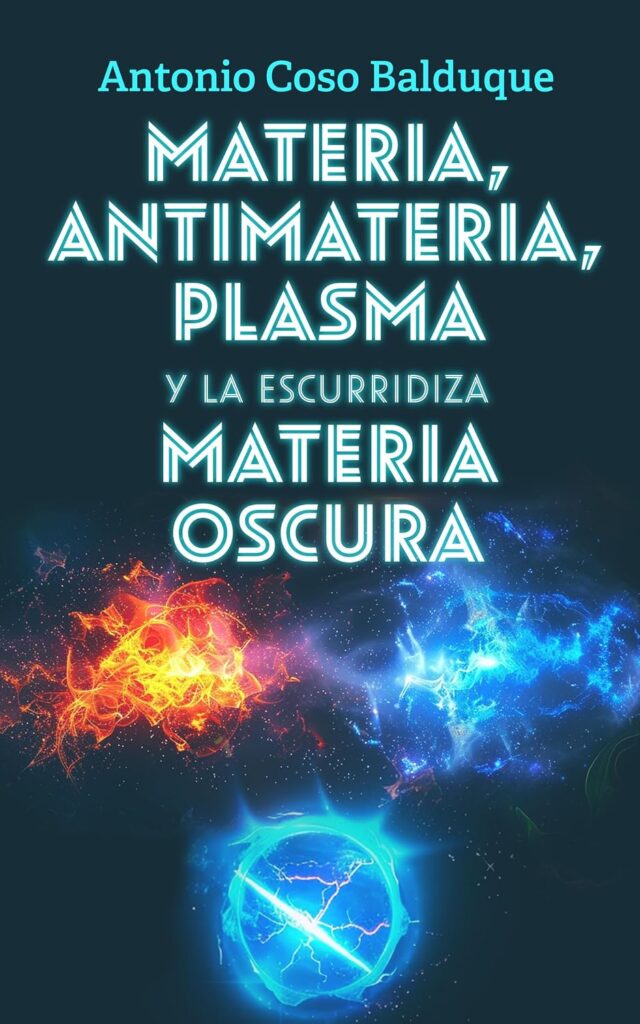 Materia, Antimateria, Plasma y la escurridiza Materia Oscura, de Antonio Coso Balduque