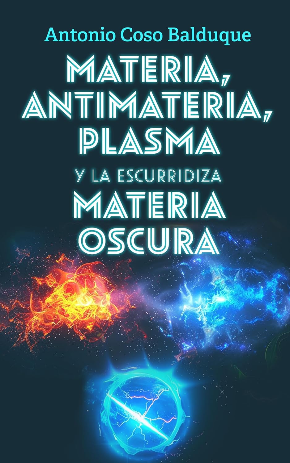 Materia, Antimateria, Plasma y la escurridiza Materia Oscura, de Antonio Coso Balduque