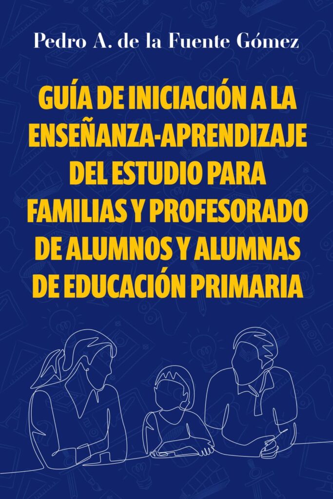 Guía de iniciación a la enseñanza-aprendizaje del estudio para familias y profesorado de alumnos y alumnas de educación primaria, de Pedro A. de la Fuente Gómez