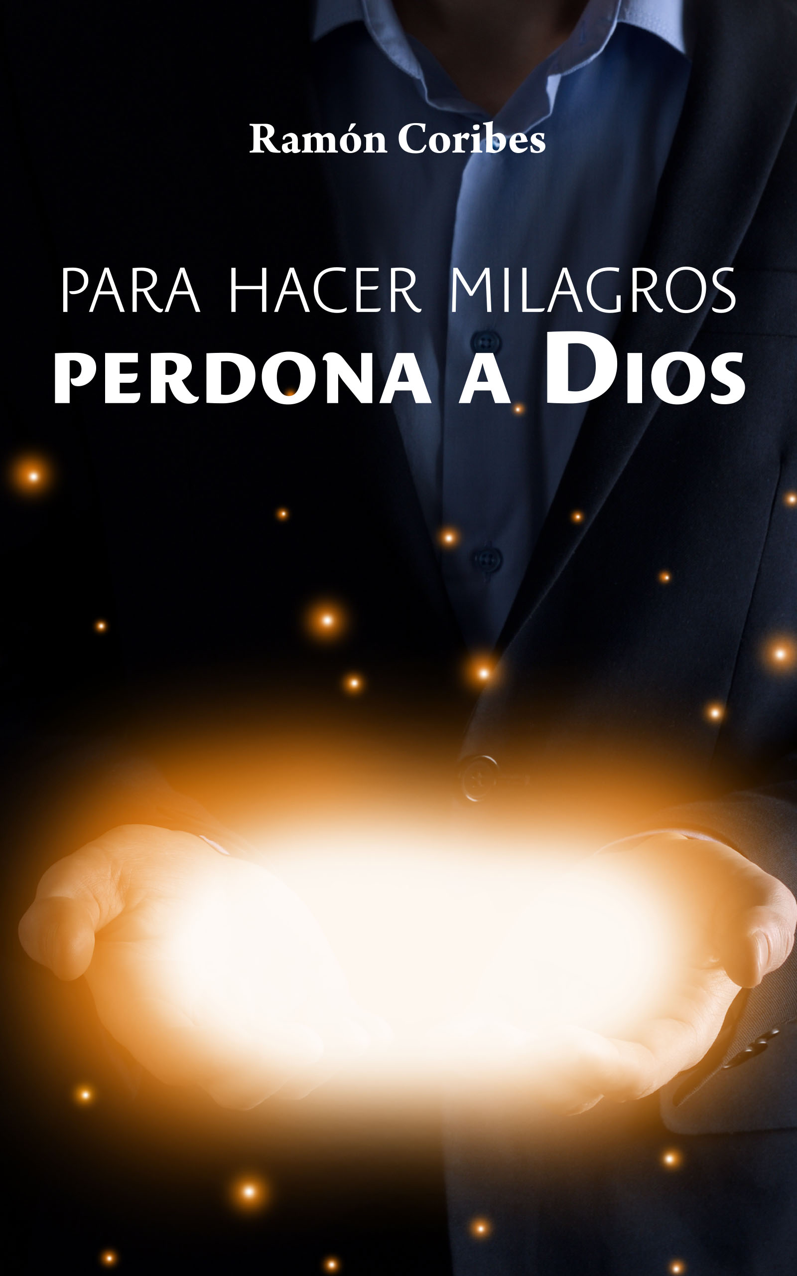 Para hacer milagros, perdona a Dios, de Ramón Coribes