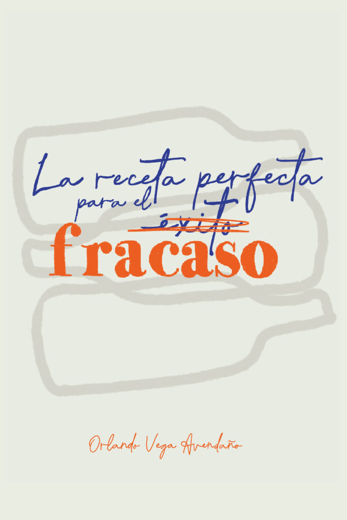 La receta perfecta para el fracaso, de Orlando Vega Avendaño