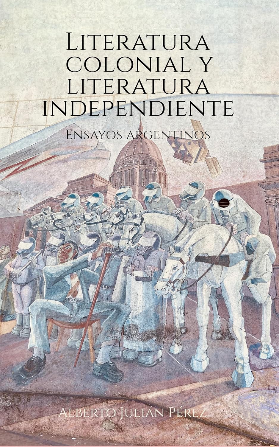 Literatura colonial y literatura independiente, de Alberto Julián Pérez