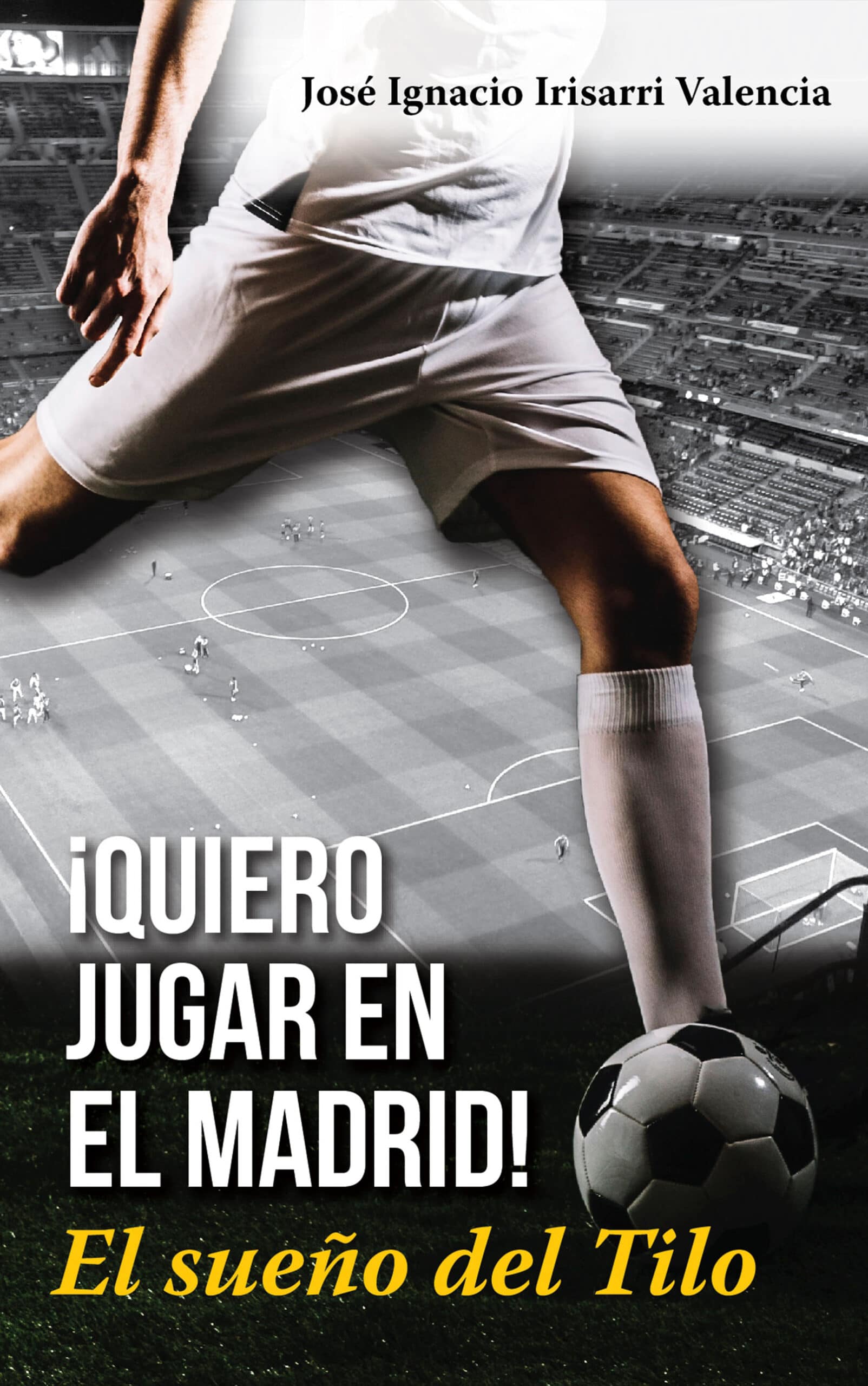 ¡Quiero jugar en el Madrid!, de José Ignacio Irisarri Valencia