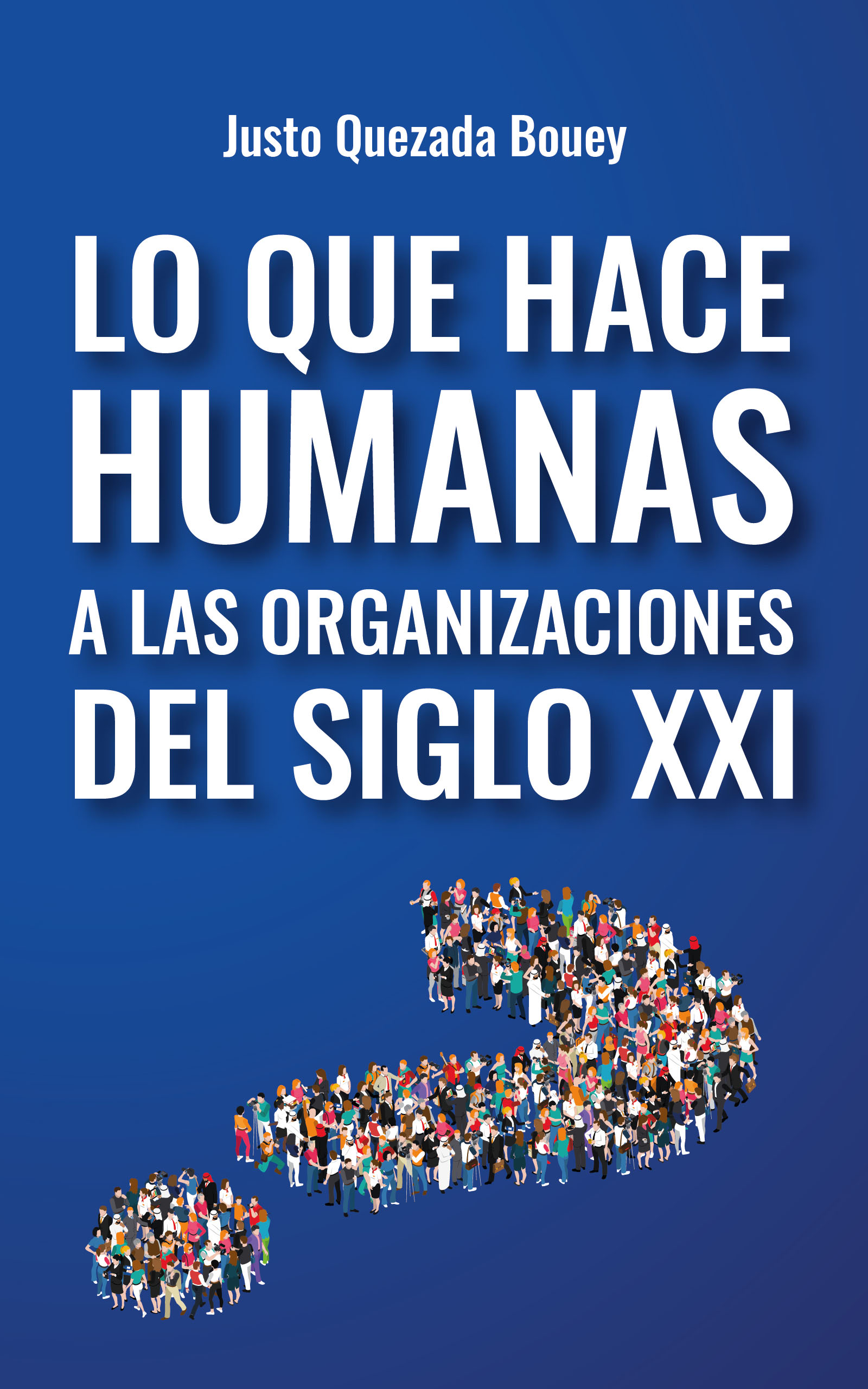 Lo que hace humanas a las organizaciones del siglo XXI, de Justo Quezada