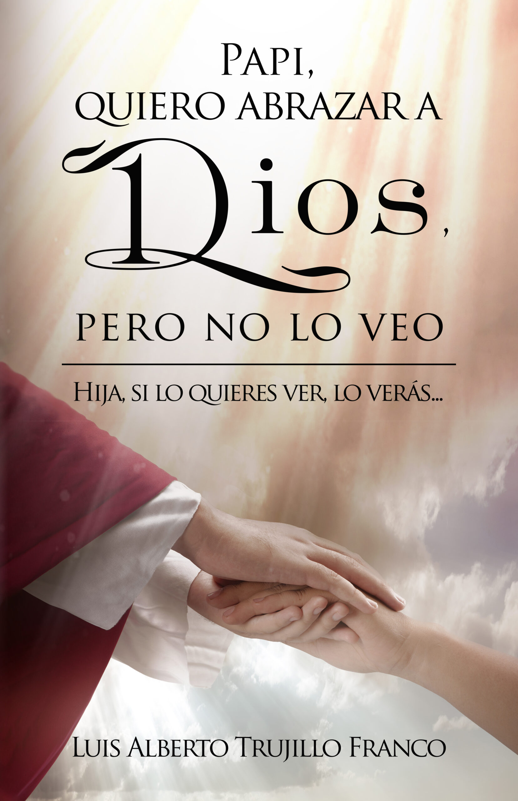 Papi, quiero abrazar a Dios, pero no lo veo, de Luis Alberto Trujillo Franco