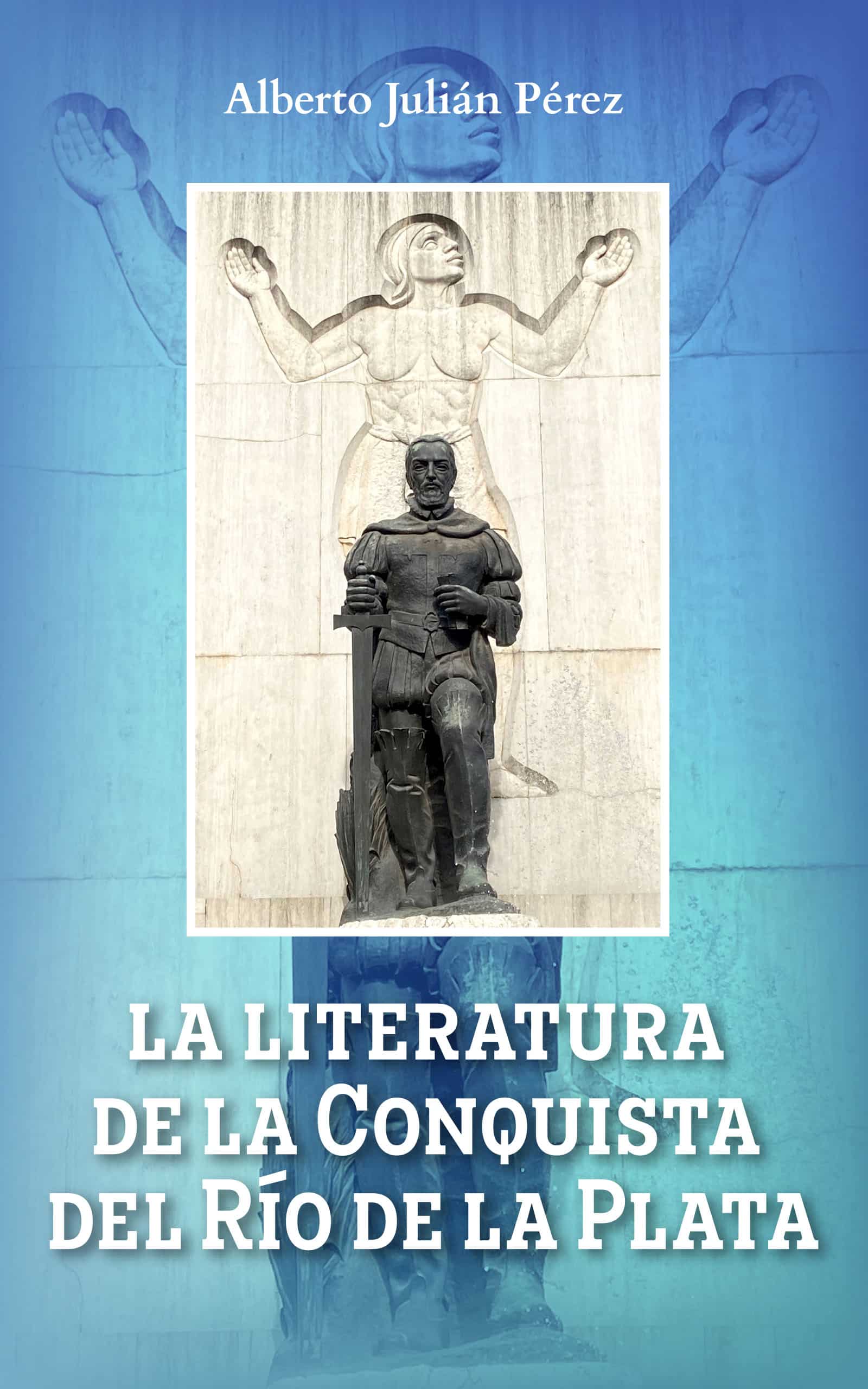 La literatura de la conquista del Río de la Plata, de Alberto Julián Pérez