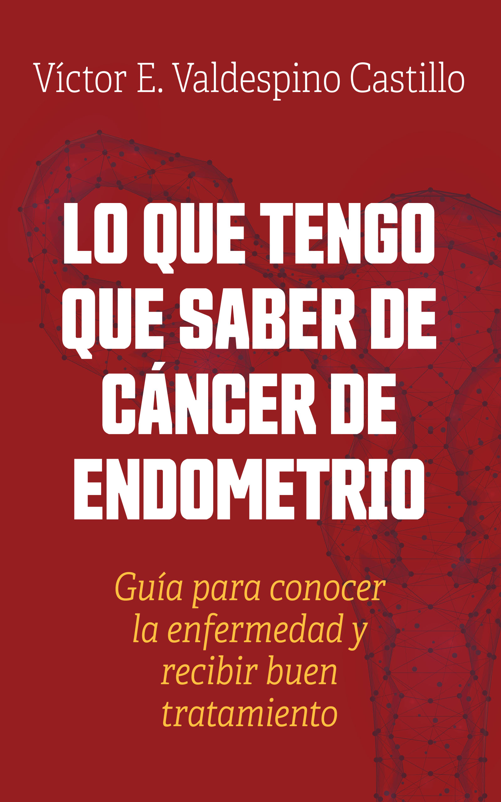 Lo que tengo que saber de cáncer de endometrio, de Víctor E. Valdespino Castillo