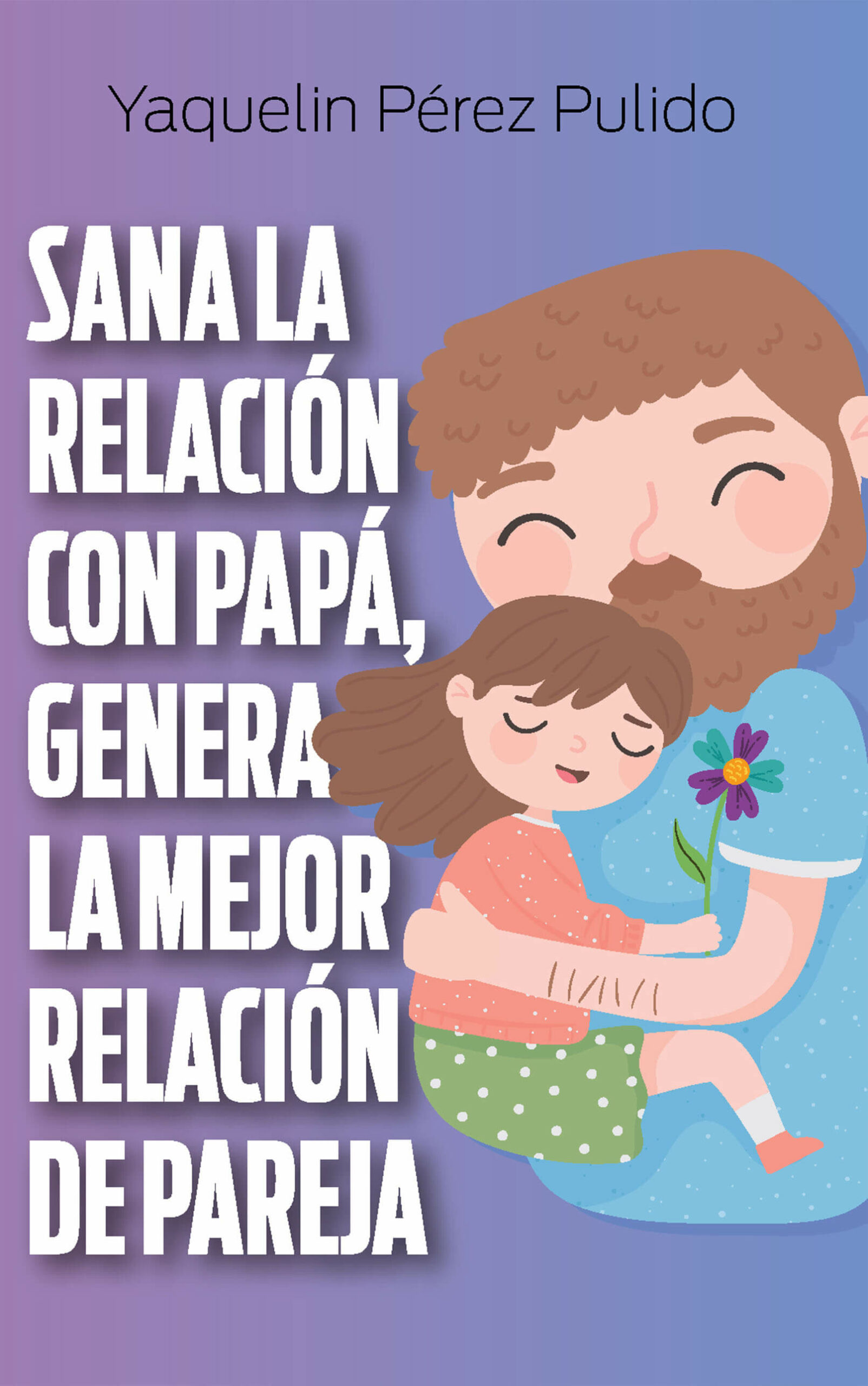 Sana la relación con papá, genera la mejor relación de pareja, de Yaquelin Pérez Pulido