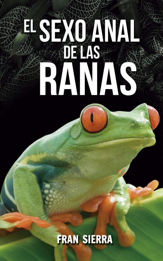 El sexo anal de las ranas FRAN SIERRA